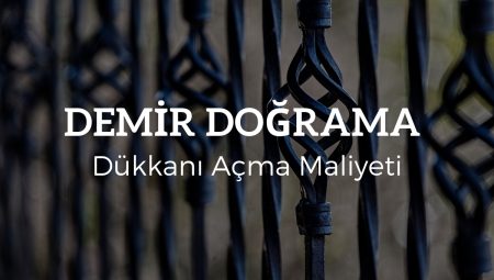 Demir Doğrama Dükkanı Açma Maliyeti 2025